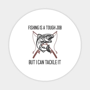 Fishing Is A Tough Job But I Can Tackle It Magnet